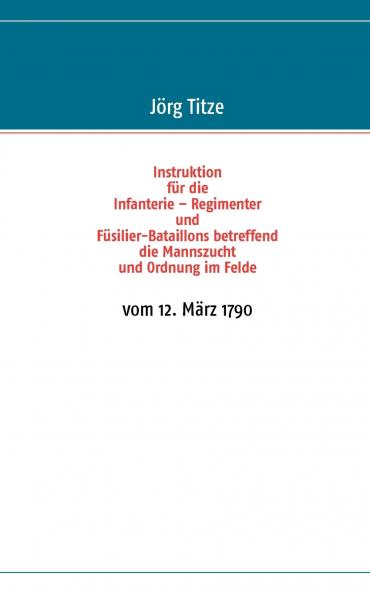 Instruktion für die Infanterie - Regimenter und Füsilier-Bataillons betreffend die Mannszucht und Ordnung im Felde