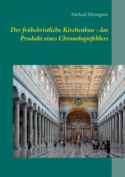 Der frühchristliche Kirchenbau - das Produkt eines Chronologiefehlers