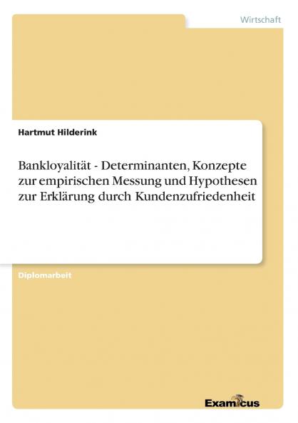 Bankloyalität - Determinanten Konzepte zur empirischen Messung und Hypothesen zur Erklärung durch Kundenzufriedenheit