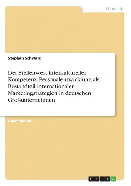 Der Stellenwert interkultureller Kompetenz. Personalentwicklung als Bestandteil internationaler Marketingstrategien in deutschen Gro��unternehmen