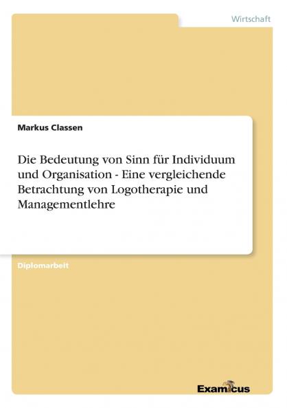 Die Bedeutung von Sinn für Individuum und Organisation - Eine vergleichende Betrachtung von Logotherapie und Managementlehre