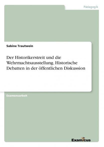 Der Historikerstreit und die Wehrmachtsausstellung. Historische Debatten in der öffentlichen Diskussion