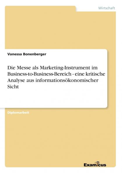 Die Messe als Marketing-Instrument im Business-to-Business-Bereich - eine kritische Analyse aus informationsökonomischer Sicht
