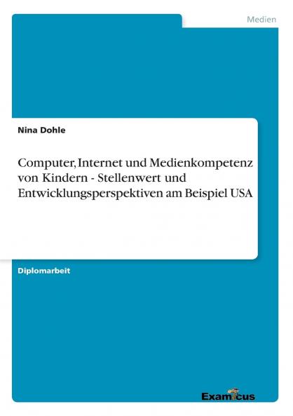 Computer Internet und Medienkompetenz von Kindern - Stellenwert und Entwicklungsperspektiven am Beispiel USA