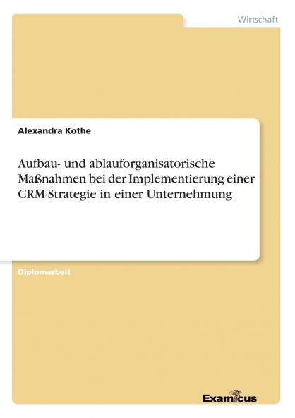 Aufbau- und ablauforganisatorische Maßnahmen bei der Implementierung einer CRM-Strategie in einer Unternehmung