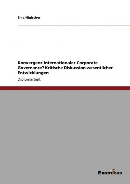Konvergenz Internationaler Corporate Governance? Kritische Diskussion wesentlicher Entwicklungen