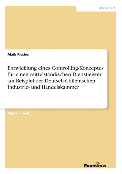 Entwicklung eines Controlling-Konzeptes für einen mittelständischen Dienstleister am Beispiel der Deutsch-Chilenischen Industrie- und Handelskammer