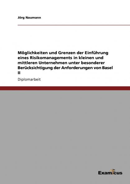 Möglichkeiten und Grenzen der Einführung eines Risikomanagements in kleinen und mittleren Unternehmen unter besonderer Berücksichtigung der Anforderungen von Basel II (German Edition)