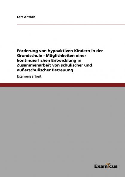 Förderung von hypoaktiven Kindern in der Grundschule - Möglichkeiten einer kontinuierlichen Entwicklung in Zusammenarbeit von schulischer und außerschulischer Betreuung