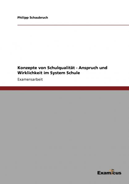 Konzepte von Schulqualität - Anspruch und Wirklichkeit im System Schule