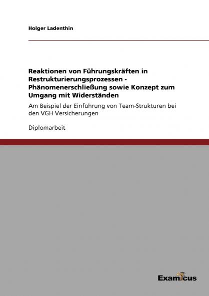 Reaktionen von F��hrungskr��ften in Restrukturierungsprozessen - Ph��nomenerschlie��ung sowie Konzept zum Umgang mit Widerst��nden