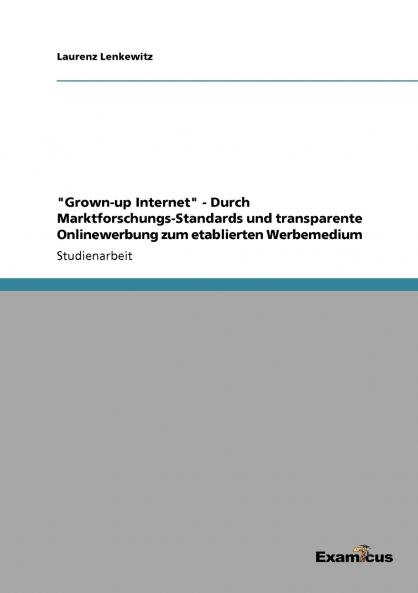 Grown-up Internet - Durch Marktforschungs-Standards und transparente Onlinewerbung zum etablierten Werbemedium