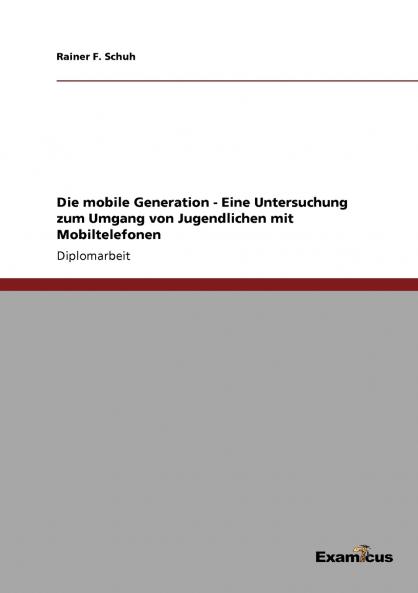 Die mobile Generation - Eine Untersuchung zum Umgang von Jugendlichen mit Mobiltelefonen