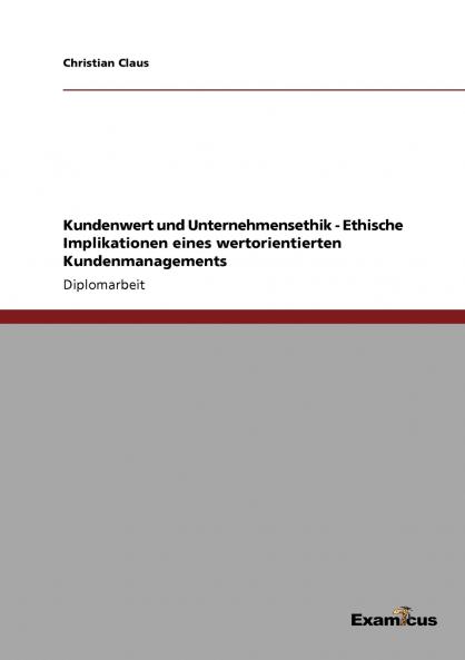 Kundenwert und Unternehmensethik - Ethische Implikationen eines wertorientierten Kundenmanagements