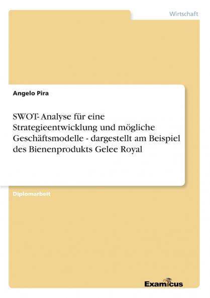SWOT- Analyse f��r eine Strategieentwicklung und m��gliche Gesch��ftsmodelle - dargestellt am Beispiel des Bienenprodukts Gelee Royal