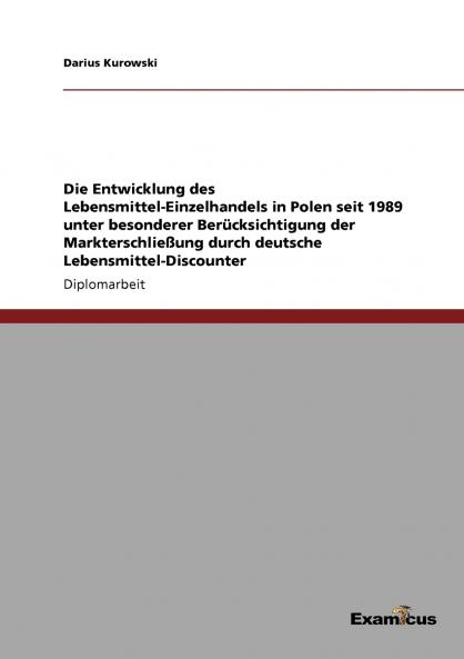 Die Entwicklung des Lebensmittel-Einzelhandels in Polen seit 1989 unter besonderer Berücksichtigung der Markterschließung durch deutsche Lebensmittel-Discounter
