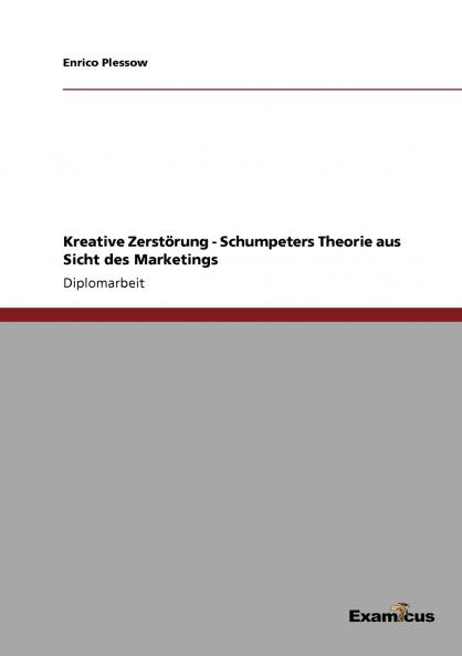Kreative Zerstörung - Schumpeters Theorie aus Sicht des Marketings