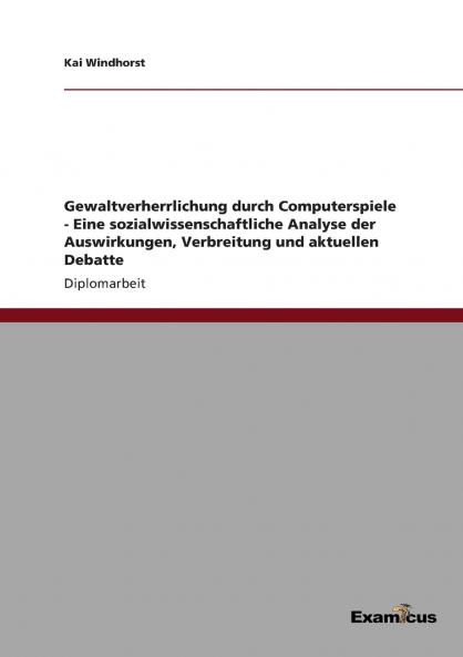 Gewaltverherrlichung durch Computerspiele - Eine sozialwissenschaftliche Analyse der Auswirkungen Verbreitung und aktuellen Debatte