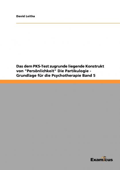 Das dem PKS-Test zugrunde liegende Konstrukt von Persönlichkeit  Die Partikulogie - Grundlage für die Psychotherapie   Band 5