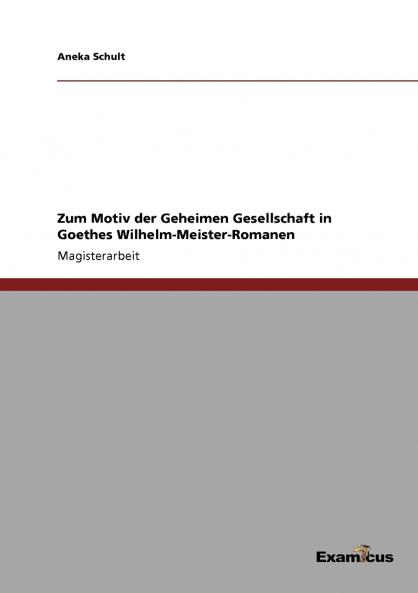 Zum Motiv der Geheimen Gesellschaft in Goethes Wilhelm-Meister-Romanen
