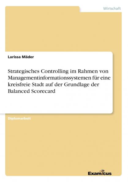 Strategisches Controlling im Rahmen von Managementinformationssystemen für eine kreisfreie Stadt auf der Grundlage der Balanced Scorecard