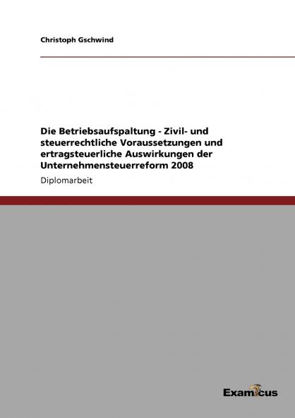 Die Betriebsaufspaltung - Zivil- und steuerrechtliche Voraussetzungen und ertragsteuerliche Auswirkungen der Unternehmensteuerreform 2008