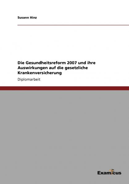 Die Gesundheitsreform 2007 und ihre Auswirkungen auf die gesetzliche Krankenversicherung