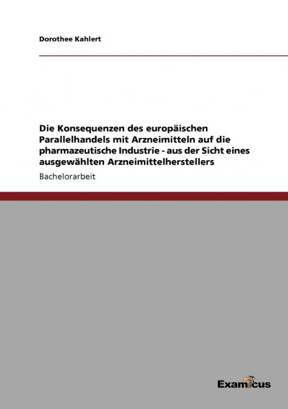 Die Konsequenzen des europäischen Parallelhandels mit Arzneimitteln auf die pharmazeutische Industrie - aus der Sicht eines ausgewählten Arzneimittelherstellers