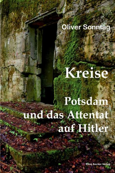 Kreise. Potsdam und das Attentat auf Hitler; Circles. Potsdam and the assassination attempt on Hitler
