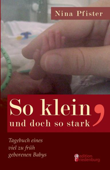 So klein und doch so stark - Tagebuch eines viel zu früh geborenen Babys