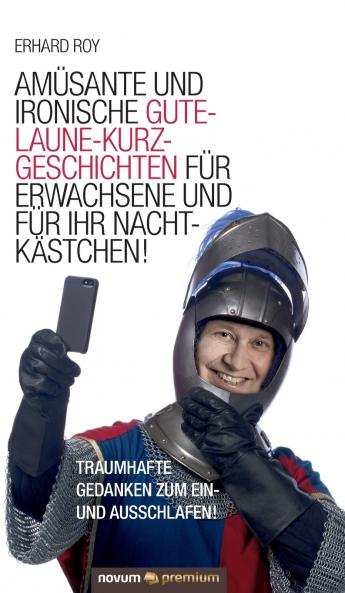 Amüsante und ironische Gute-Laune-Kurzgeschichten für Erwachsene und für Ihr Nachtkästchen!