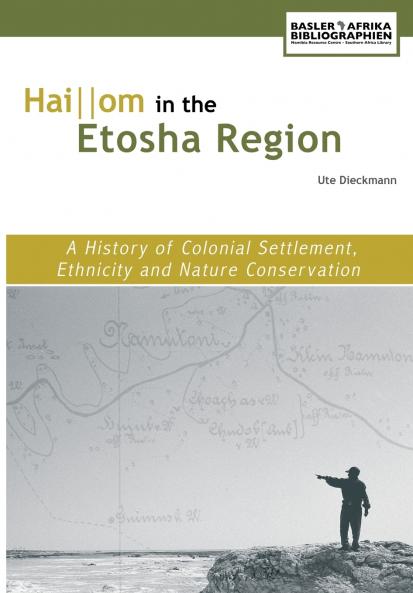 Hai||om in the Etosha Region. A History of Colonial Settlement Ethnicity and Nature Conservation