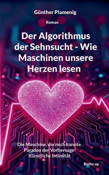 Der Algorithmus der Sehnsucht - Wie Maschinen unsere Herzen lesen