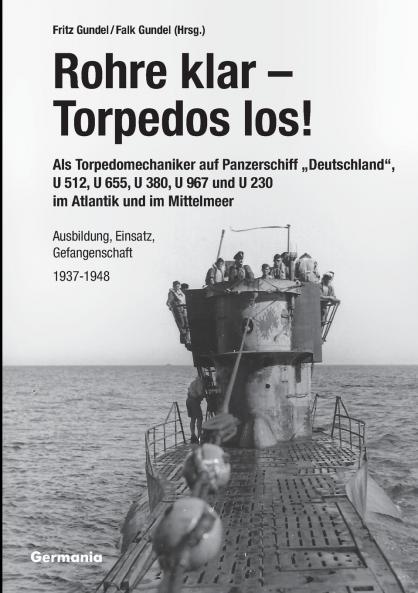Rohre klar Torpedos los! - Als Torpedomechaniker auf Panzerschiff ���Deutschland U 512 U 655 U 380 U 967 und U 230 im Atlantik und im Mittelmeer