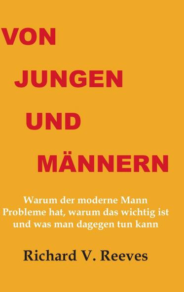 Von Jungen und Männern. Warum der moderne Mann Probleme hat warum das wichtig ist und was man dagegen tun kann