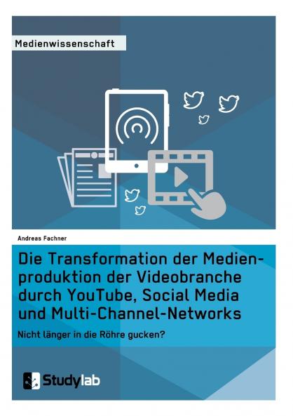 Die Transformation der Medienproduktion der Videobranche durch YouTube Social Media und Multi-Channel-Networks