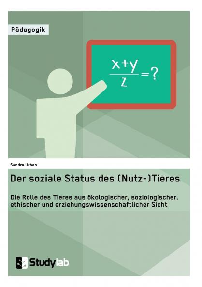 Der soziale Status des (Nutz-)Tieres. Die Rolle des Tieres aus ökologischer soziologischer ethischer und erziehungswissenschaftlicher Sicht