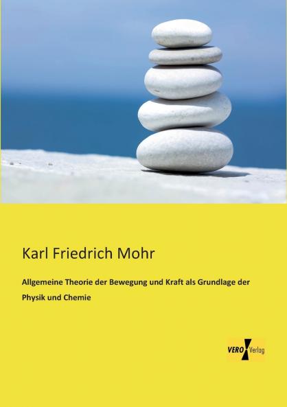 Allgemeine Theorie der Bewegung und Kraft als Grundlage der Physik und Chemie