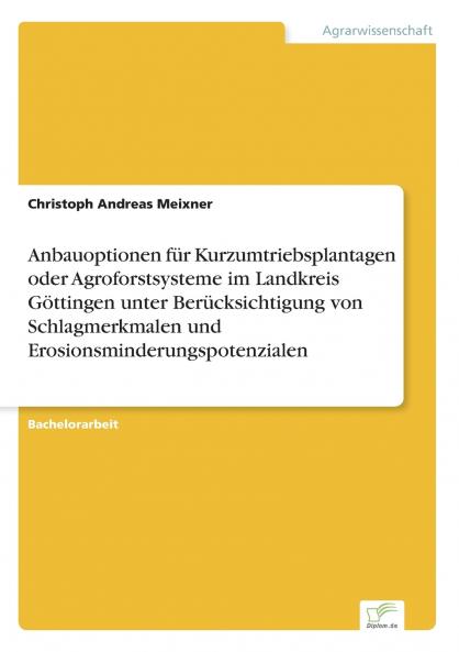 Anbauoptionen für Kurzumtriebsplantagen oder Agroforstsysteme im Landkreis Göttingen unter Berücksichtigung von Schlagmerkmalen und Erosionsminderungspotenzialen