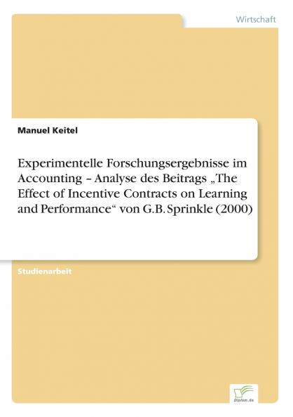 Experimentelle Forschungsergebnisse im Accounting - Analyse des Beitrags „The Effect of Incentive Contracts on Learning and Performance von G.B. Sprinkle (2000)
