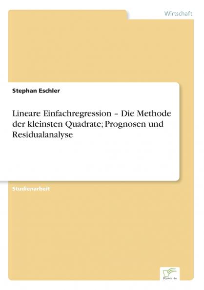 Lineare Einfachregression - Die Methode der kleinsten Quadrate; Prognosen und Residualanalyse