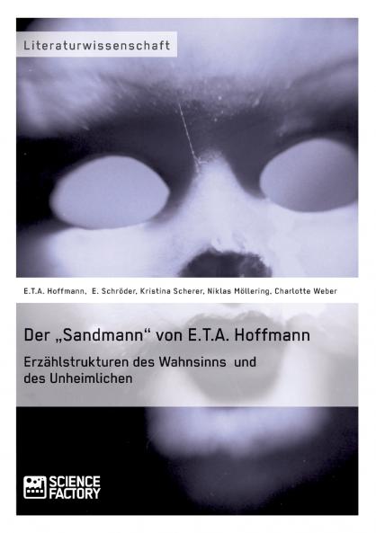 Der „Sandmann von E.T.A. Hoffmann. Erzählstrukturen des Wahnsinns und des Unheimlichen
