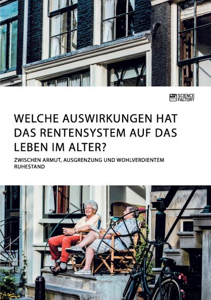 Welche Auswirkungen hat das Rentensystem auf das Leben im Alter? Zwischen Armut Ausgrenzung und wohlverdientem Ruhestand