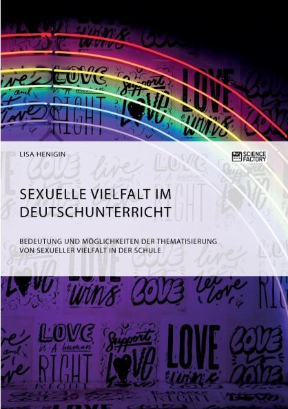 Sexuelle Vielfalt im Deutschunterricht. Bedeutung und Möglichkeiten der Thematisierung von sexueller Vielfalt in der Schule