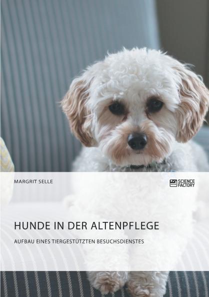 Hunde in der Altenpflege. Aufbau eines tiergestützten Besuchsdienstes