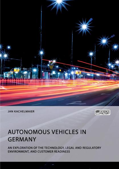 Autonomous Vehicles in Germany. An Exploration of the Technology Legal and Regulatory Environment and Customer Readiness