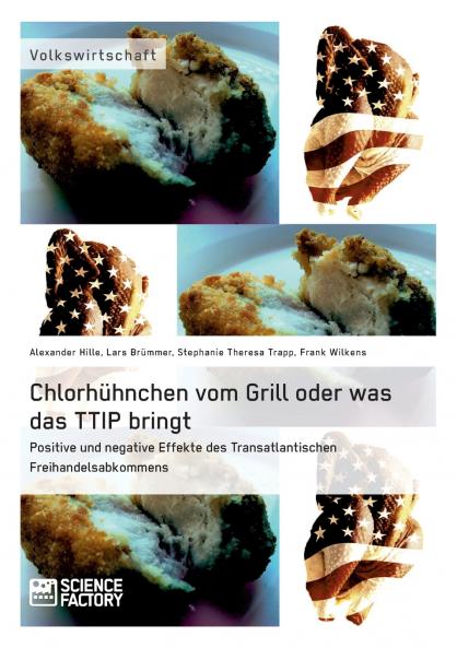 Chlorh��hnchen vom Grill oder was das TTIP bringt. Positive und negative Effekte des Transatlantischen Freihandelsabkommens