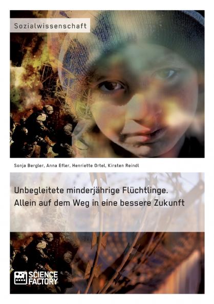Unbegleitete minderjährige Flüchtlinge. Allein auf dem Weg in eine bessere Zukunft