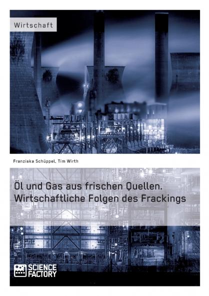 Öl und Gas aus frischen Quellen. Wirtschaftliche Folgen des Frackings