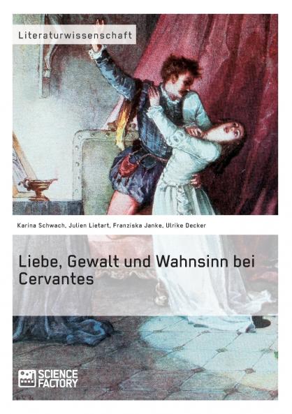 Liebe Gewalt und Wahnsinn bei Cervantes